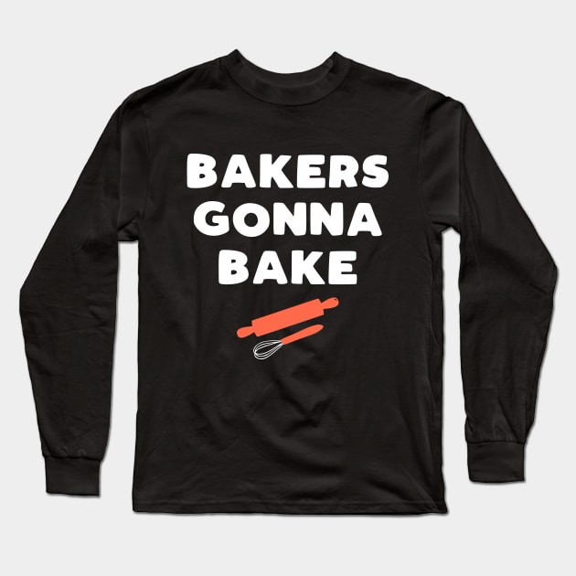 Bakers Gonna Bake - funny baking slogan gift Long Sleeve T-Shirt by kapotka